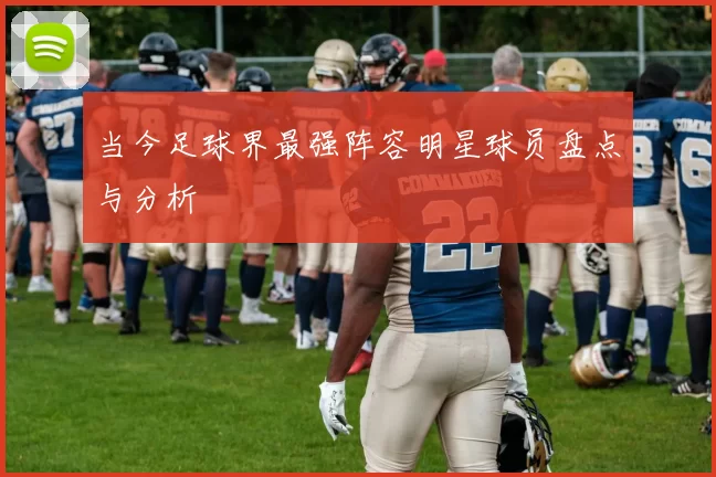 当今足球界最强阵容明星球员盘点与分析